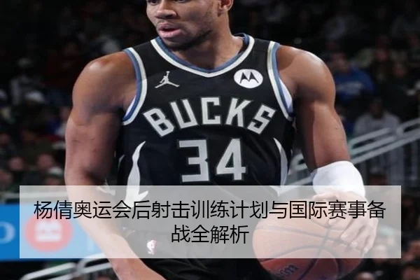 杨倩奥运会后射击训练计划与国际赛事备战全解析